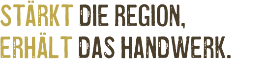 Stärkt die Region, erhält das Handwerk.